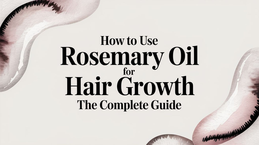 How to Use Rosemary Oil for Hair Growth: The Complete Guide