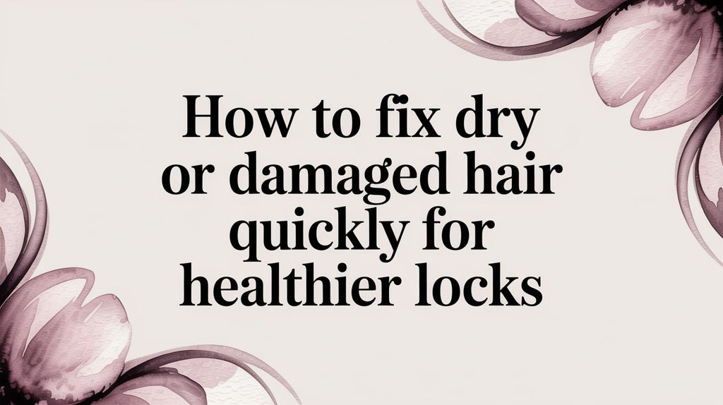 How to Fix Dry or Damaged Hair Quickly for Healthier Locks