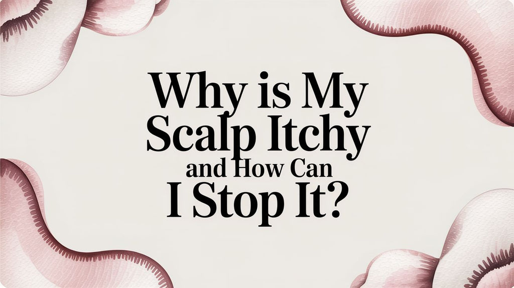Why Is My Scalp Itchy and How Can I Stop It?
