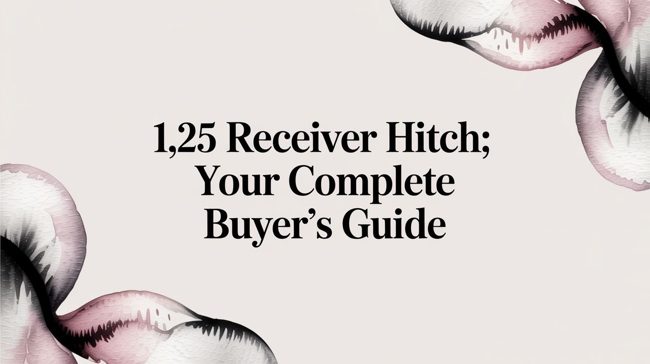 1.25 Receiver Hitch: Your Complete Buyer's Guide