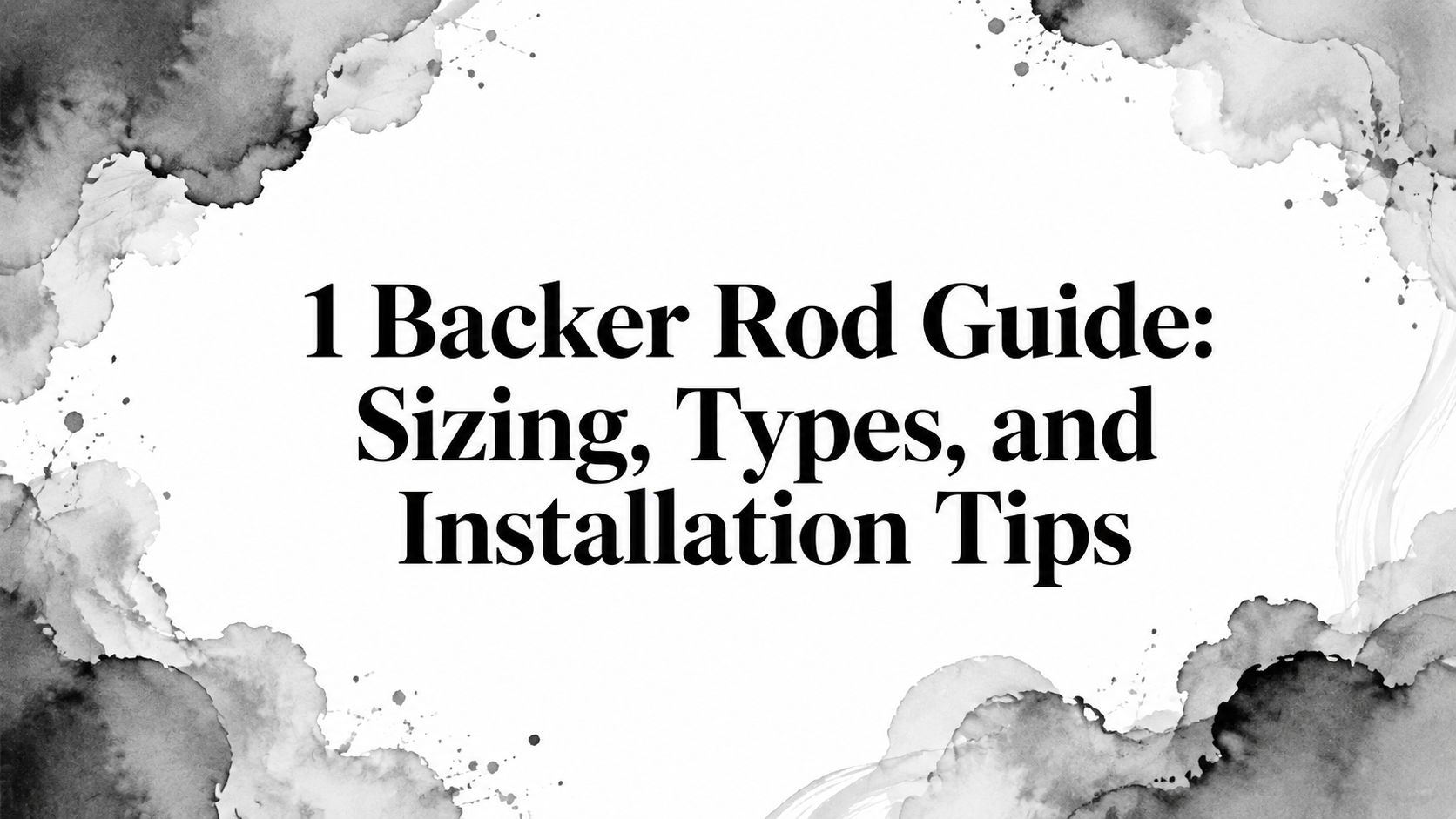 1 Backer Rod Guide: Sizing, Types, and Installation Tips