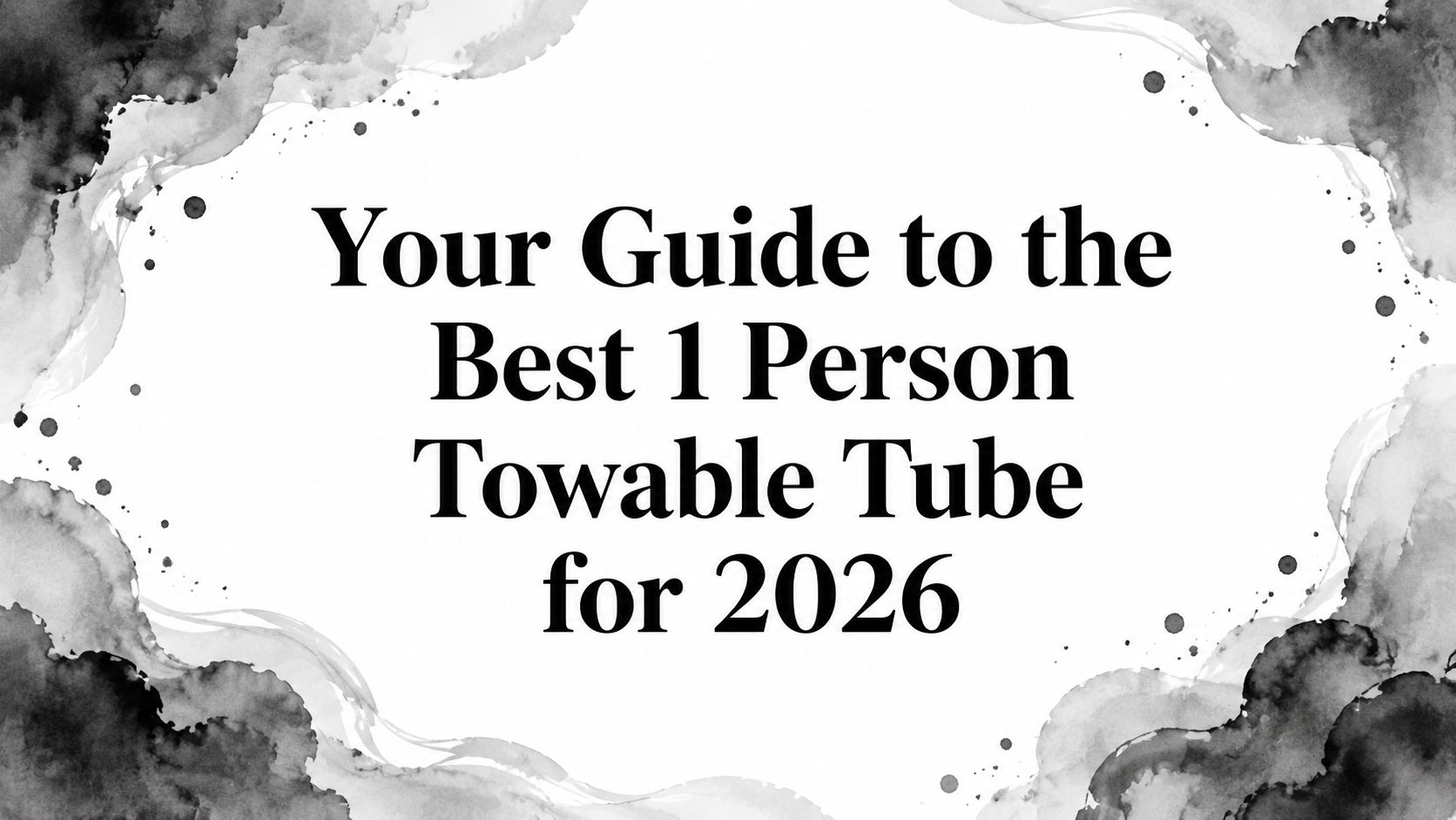 Your Guide to the Best 1 Person Towable Tube for 2026