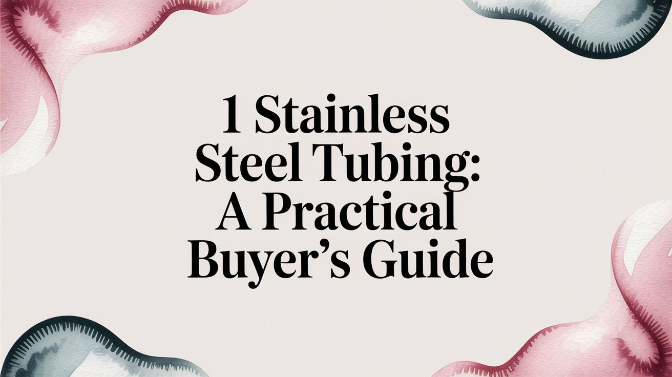 1 Stainless Steel Tubing: A Practical Buyer's Guide