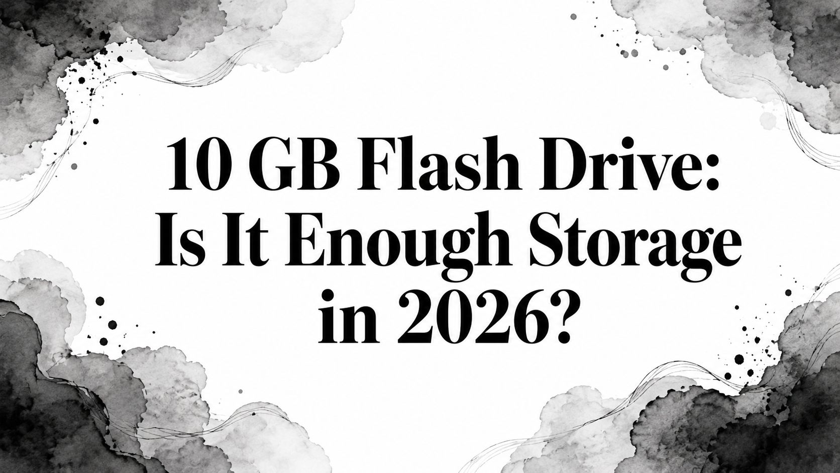 10 GB Flash Drive: Is It Enough Storage in 2026?