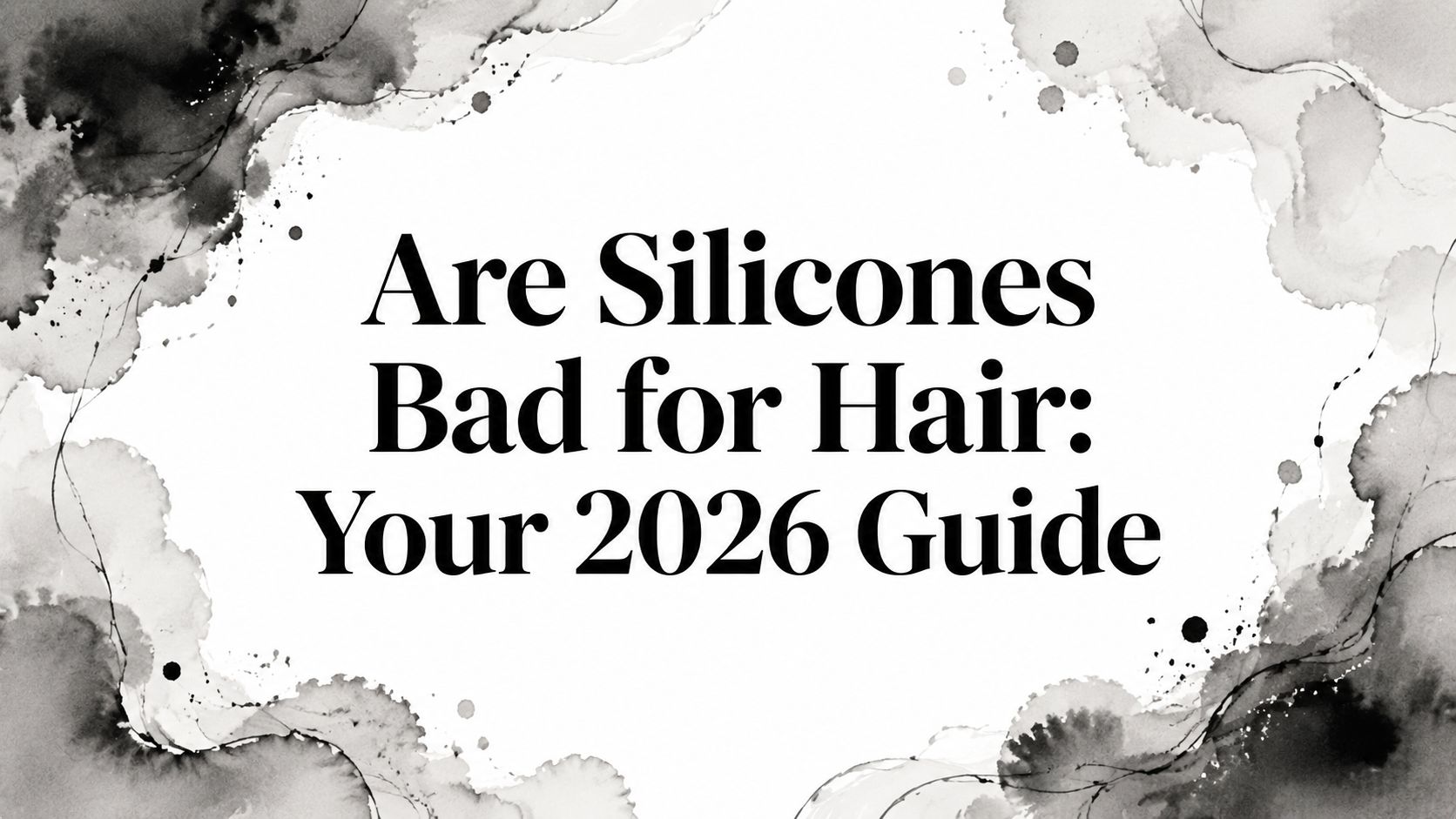 Are Silicones Bad for Hair: Your 2026 Guide