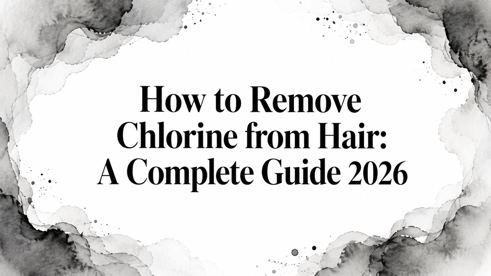 How to Remove Chlorine from Hair: A Complete Guide 2026