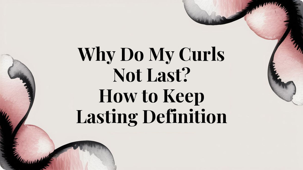 Title card: Why Do My Curls Not Last? How to Keep Lasting Definition