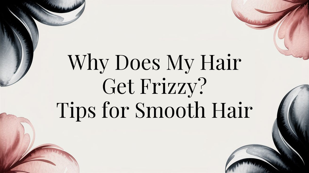 Title card: Why Does My Hair Get Frizzy? Tips for Smooth Hair