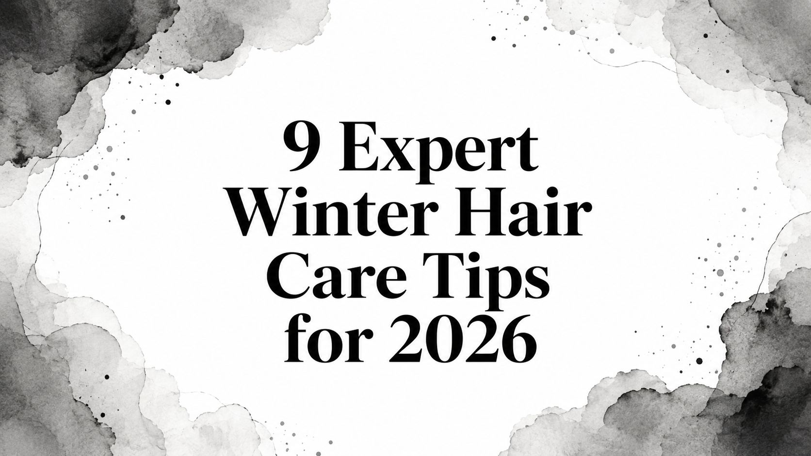 9 Expert Winter Hair Care Tips for 2026